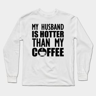 My husband is hotter than my coffee Long Sleeve T-Shirt